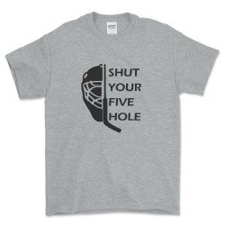 Shut Your Five Hole Hockey Goalie T Shirt